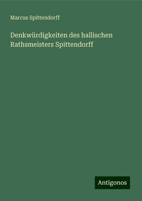 Marcus Spittendorff: Denkwürdigkeiten des hallischen Rathsmeisters Spittendorff, Buch