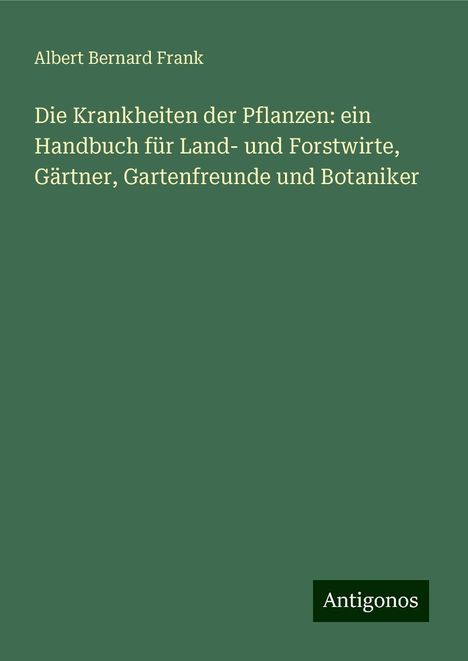Albert Bernard Frank: Die Krankheiten der Pflanzen: ein Handbuch für Land- und Forstwirte, Gärtner, Gartenfreunde und Botaniker, Buch