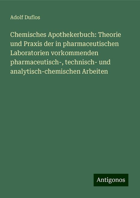 Adolf Duflos: Chemisches Apothekerbuch: Theorie und Praxis der in pharmaceutischen Laboratorien vorkommenden pharmaceutisch-, technisch- und analytisch-chemischen Arbeiten, Buch