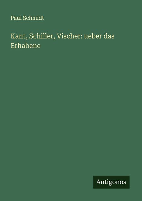 Paul Schmidt: Kant, Schiller, Vischer: ueber das Erhabene, Buch