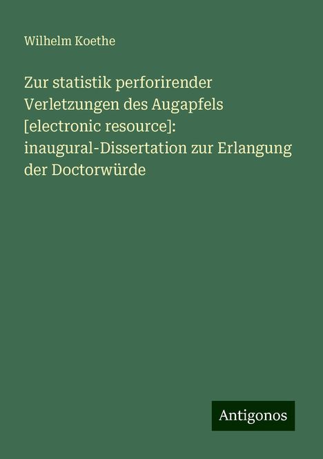 Wilhelm Koethe: Zur statistik perforirender Verletzungen des Augapfels [electronic resource]: inaugural-Dissertation zur Erlangung der Doctorwürde, Buch