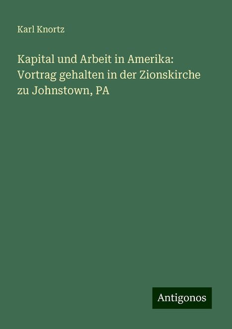 Karl Knortz: Kapital und Arbeit in Amerika: Vortrag gehalten in der Zionskirche zu Johnstown, PA, Buch