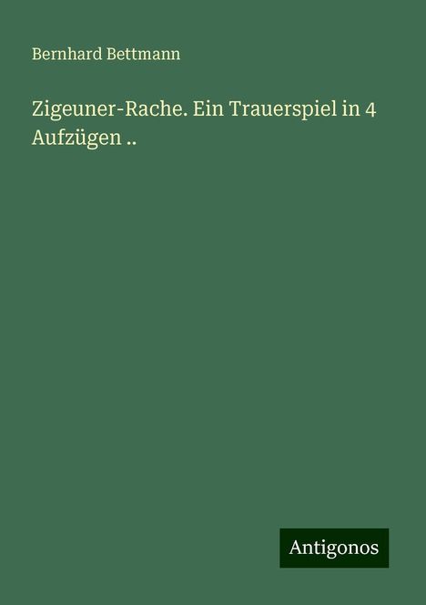 Bernhard Bettmann: Zigeuner-Rache. Ein Trauerspiel in 4 Aufzügen .., Buch