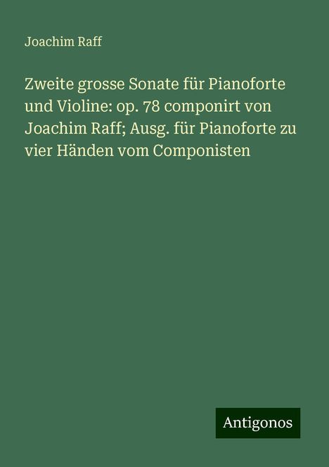 Joachim Raff (1822-1882): Zweite grosse Sonate für Pianoforte und Violine: op. 78 componirt von Joachim Raff; Ausg. für Pianoforte zu vier Händen vom Componisten, Buch