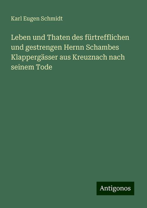 Karl Eugen Schmidt: Leben und Thaten des fürtrefflichen und gestrengen Hernn Schambes Klappergässer aus Kreuznach nach seinem Tode, Buch