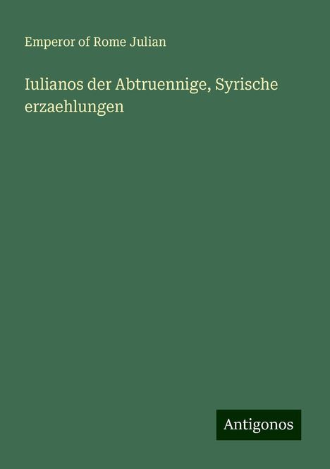 Emperor of Rome Julian: Iulianos der Abtruennige, Syrische erzaehlungen, Buch