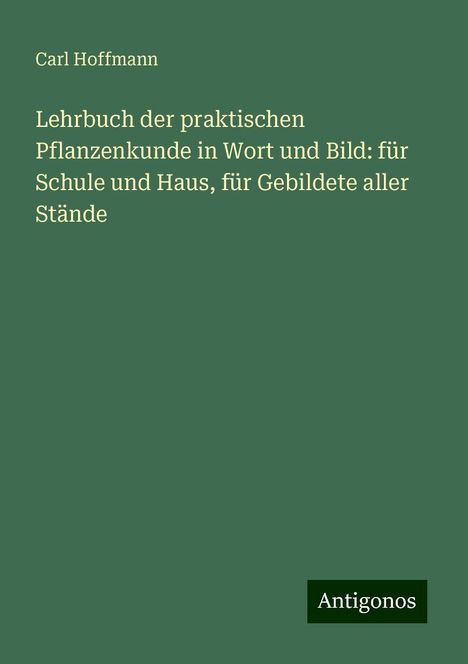 Carl Hoffmann: Lehrbuch der praktischen Pflanzenkunde in Wort und Bild: für Schule und Haus, für Gebildete aller Stände, Buch