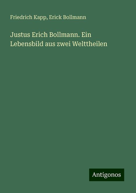 Friedrich Kapp: Justus Erich Bollmann. Ein Lebensbild aus zwei Welttheilen, Buch