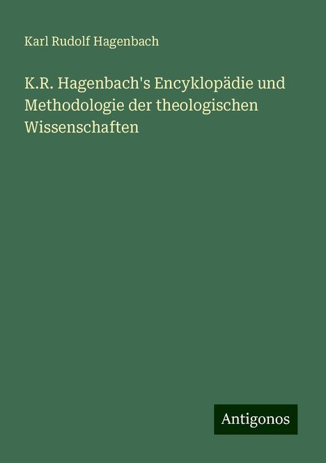 Karl Rudolf Hagenbach: K.R. Hagenbach's Encyklopädie und Methodologie der theologischen Wissenschaften, Buch