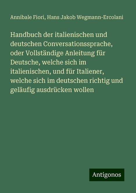 Annibale Fiori: Handbuch der italienischen und deutschen Conversationssprache, oder Vollständige Anleitung für Deutsche, welche sich im italienischen, und für Italiener, welche sich im deutschen richtig und geläufig ausdrücken wollen, Buch