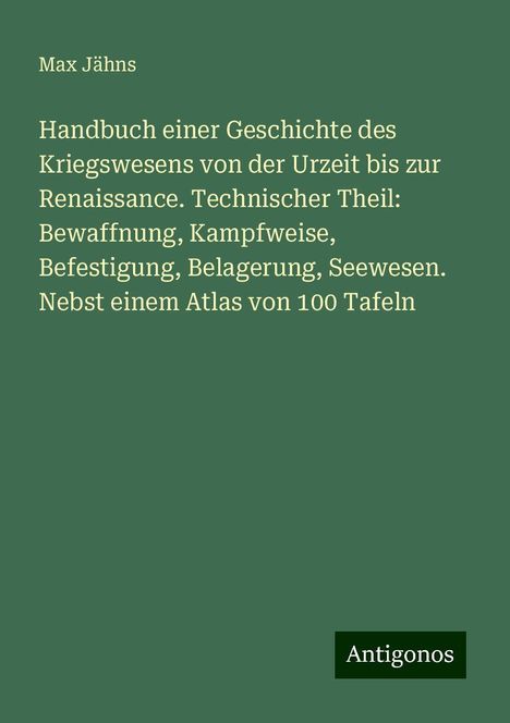 Max Jähns: Handbuch einer Geschichte des Kriegswesens von der Urzeit bis zur Renaissance. Technischer Theil: Bewaffnung, Kampfweise, Befestigung, Belagerung, Seewesen. Nebst einem Atlas von 100 Tafeln, Buch