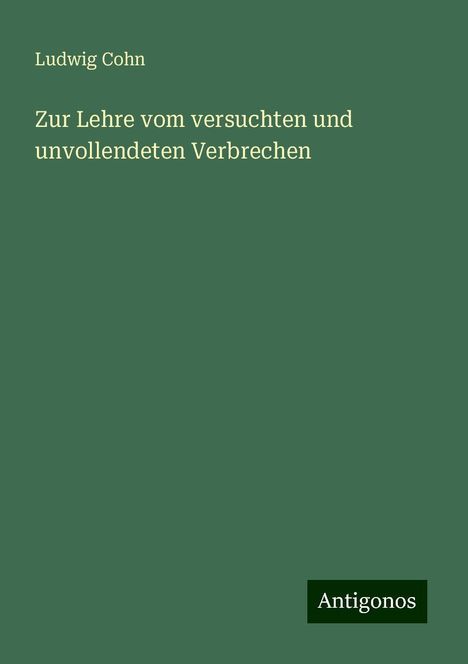 Ludwig Cohn: Zur Lehre vom versuchten und unvollendeten Verbrechen, Buch