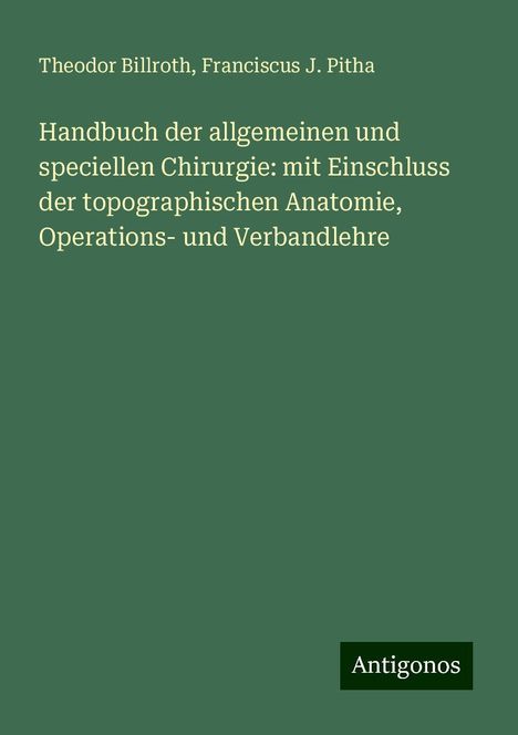 Theodor Billroth: Handbuch der allgemeinen und speciellen Chirurgie: mit Einschluss der topographischen Anatomie, Operations- und Verbandlehre, Buch