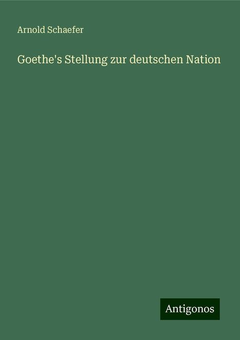 Arnold Schaefer: Goethe's Stellung zur deutschen Nation, Buch