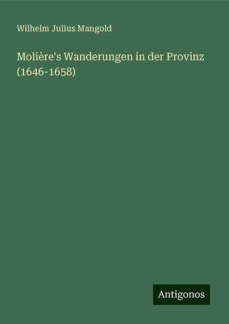 Wilhelm Julius Mangold: Molière's Wanderungen in der Provinz (1646-1658), Buch