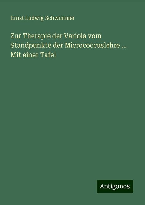 Ernst Ludwig Schwimmer: Zur Therapie der Variola vom Standpunkte der Micrococcuslehre ... Mit einer Tafel, Buch