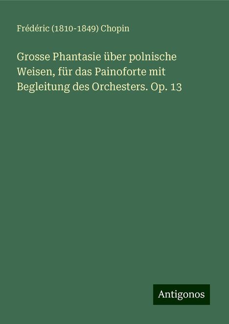 Frédéric () Chopin: Grosse Phantasie über polnische Weisen, für das Painoforte mit Begleitung des Orchesters. Op. 13, Buch