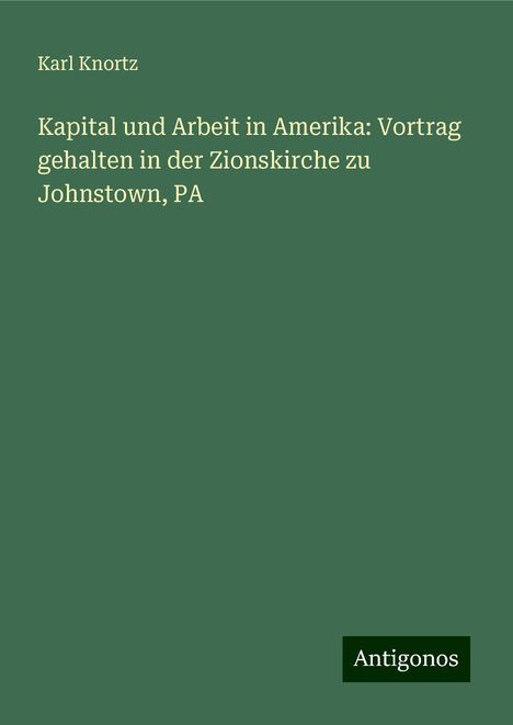 Karl Knortz: Kapital und Arbeit in Amerika: Vortrag gehalten in der Zionskirche zu Johnstown, PA, Buch