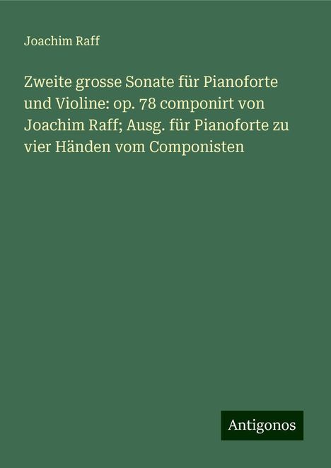 Joachim Raff (1822-1882): Zweite grosse Sonate für Pianoforte und Violine: op. 78 componirt von Joachim Raff; Ausg. für Pianoforte zu vier Händen vom Componisten, Buch