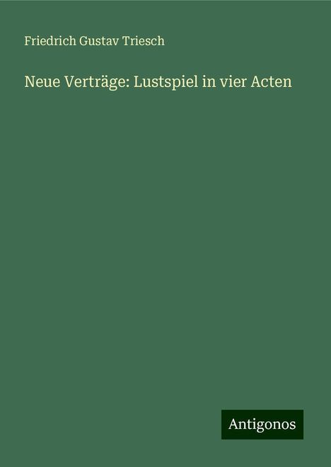 Friedrich Gustav Triesch: Neue Verträge: Lustspiel in vier Acten, Buch