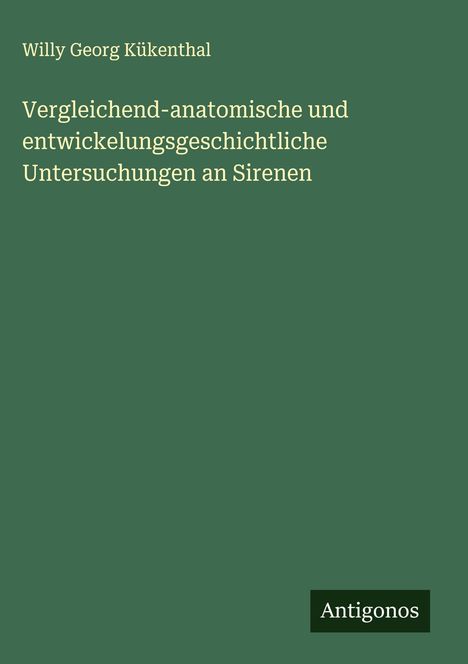 Willy Georg Kükenthal: Vergleichend-anatomische und entwickelungsgeschichtliche Untersuchungen an Sirenen, Buch