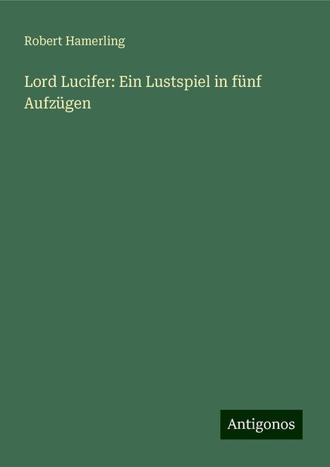 Robert Hamerling: Lord Lucifer: Ein Lustspiel in fünf Aufzügen, Buch