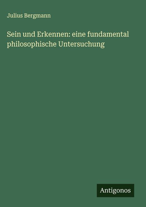 Julius Bergmann: Sein und Erkennen: eine fundamental philosophische Untersuchung, Buch