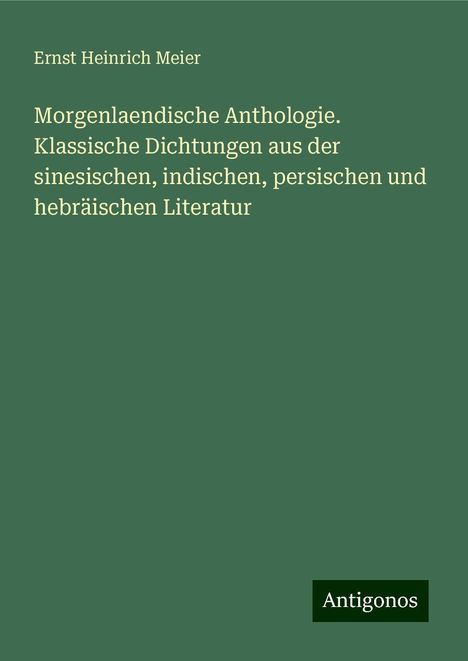 Ernst Heinrich Meier: Morgenlaendische Anthologie. Klassische Dichtungen aus der sinesischen, indischen, persischen und hebräischen Literatur, Buch