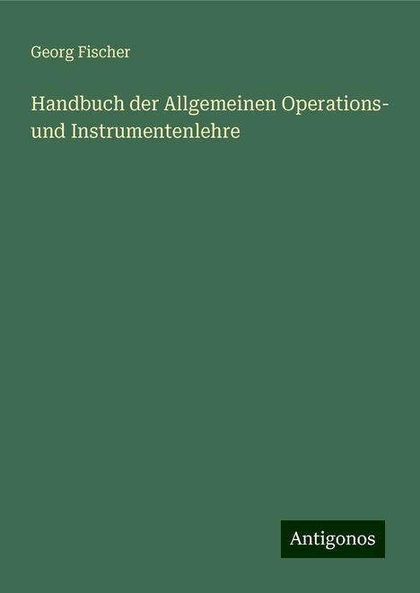 Georg Fischer: Handbuch der Allgemeinen Operations- und Instrumentenlehre, Buch