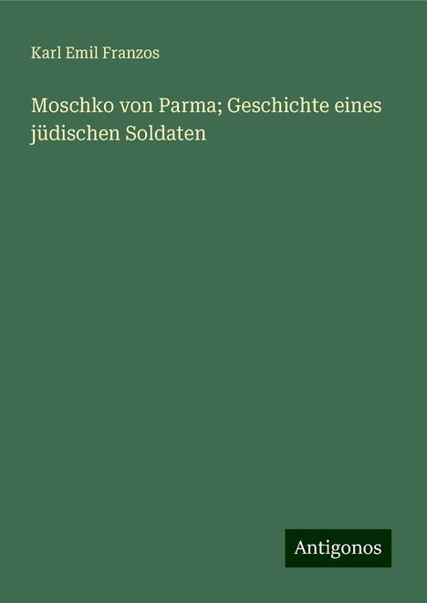 Karl Emil Franzos: Moschko von Parma; Geschichte eines jüdischen Soldaten, Buch