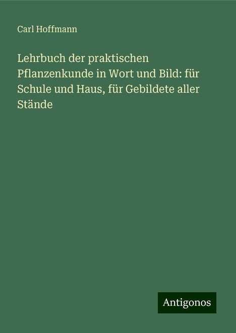 Carl Hoffmann: Lehrbuch der praktischen Pflanzenkunde in Wort und Bild: für Schule und Haus, für Gebildete aller Stände, Buch