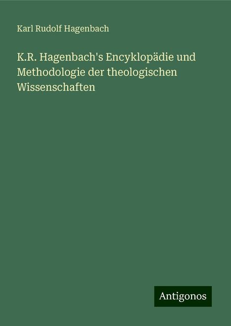 Karl Rudolf Hagenbach: K.R. Hagenbach's Encyklopädie und Methodologie der theologischen Wissenschaften, Buch