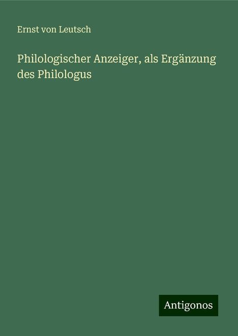 Ernst Von Leutsch: Philologischer Anzeiger, als Ergänzung des Philologus, Buch