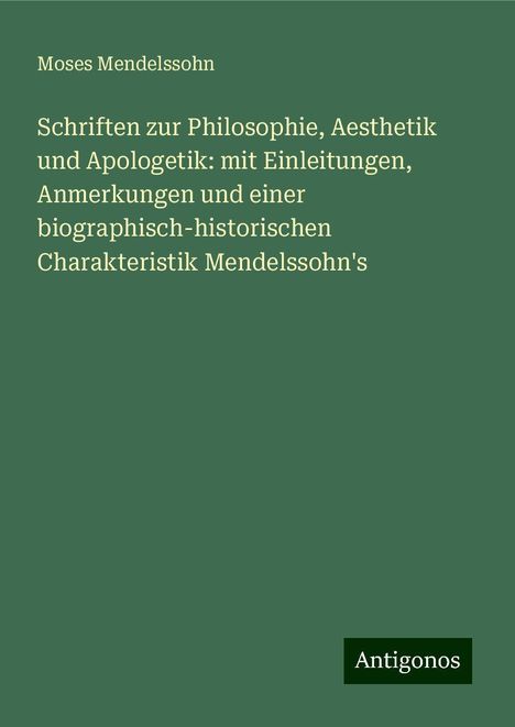 Moses Mendelssohn: Schriften zur Philosophie, Aesthetik und Apologetik: mit Einleitungen, Anmerkungen und einer biographisch-historischen Charakteristik Mendelssohn's, Buch