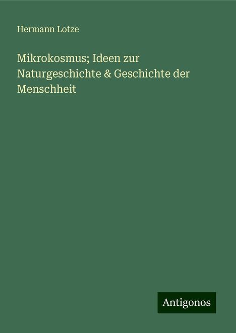 Hermann Lotze: Mikrokosmus; Ideen zur Naturgeschichte &amp; Geschichte der Menschheit, Buch