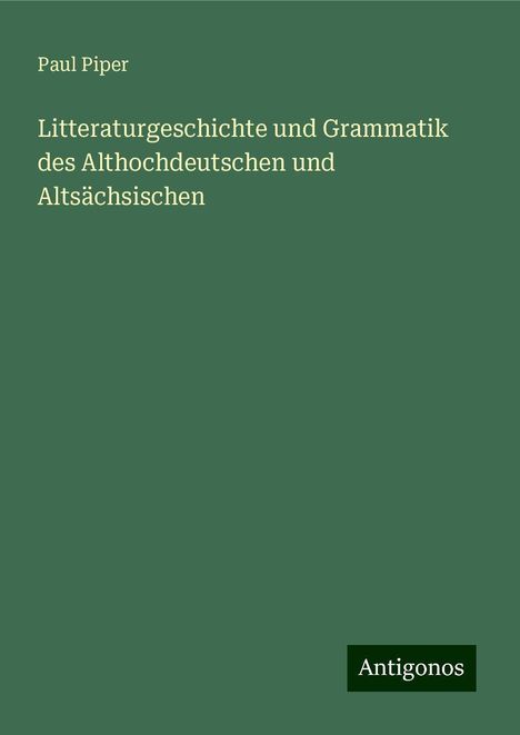 Paul Piper: Litteraturgeschichte und Grammatik des Althochdeutschen und Altsächsischen, Buch