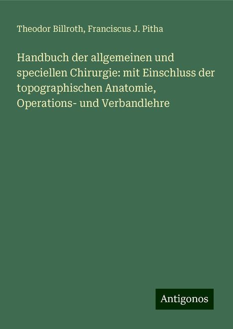 Theodor Billroth: Handbuch der allgemeinen und speciellen Chirurgie: mit Einschluss der topographischen Anatomie, Operations- und Verbandlehre, Buch