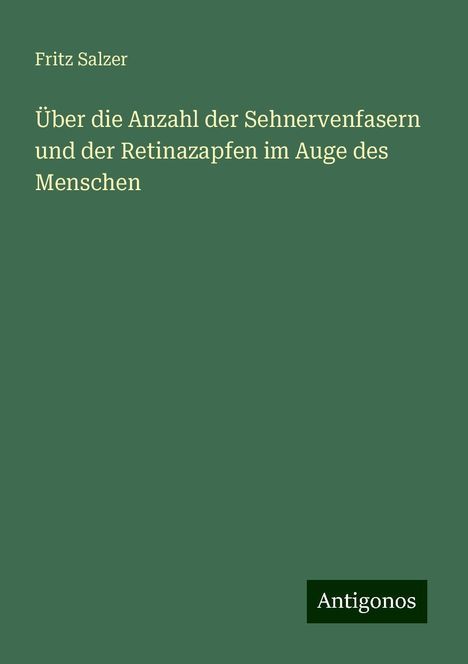 Fritz Salzer: Über die Anzahl der Sehnervenfasern und der Retinazapfen im Auge des Menschen, Buch