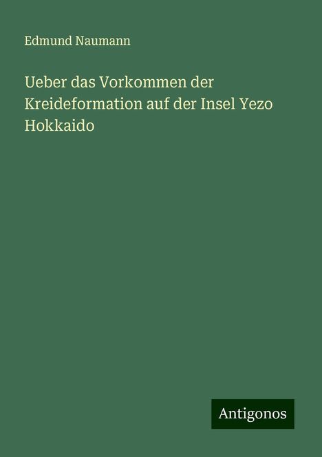 Edmund Naumann: Ueber das Vorkommen der Kreideformation auf der Insel Yezo Hokkaido, Buch