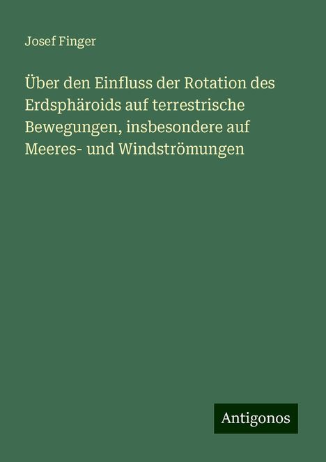 Josef Finger: Über den Einfluss der Rotation des Erdsphäroids auf terrestrische Bewegungen, insbesondere auf Meeres­ und Windströmungen, Buch