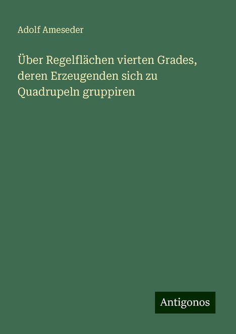 Adolf Ameseder: Über Regelflächen vierten Grades, deren Erzeugenden sich zu Quadrupeln gruppiren, Buch