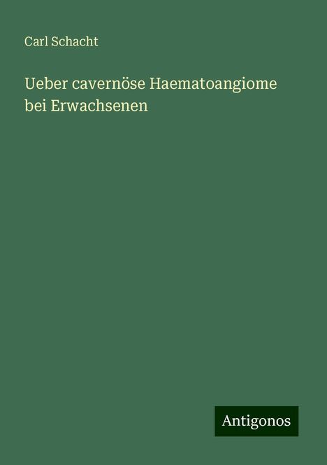 Carl Schacht: Ueber cavernöse Haematoangiome bei Erwachsenen, Buch