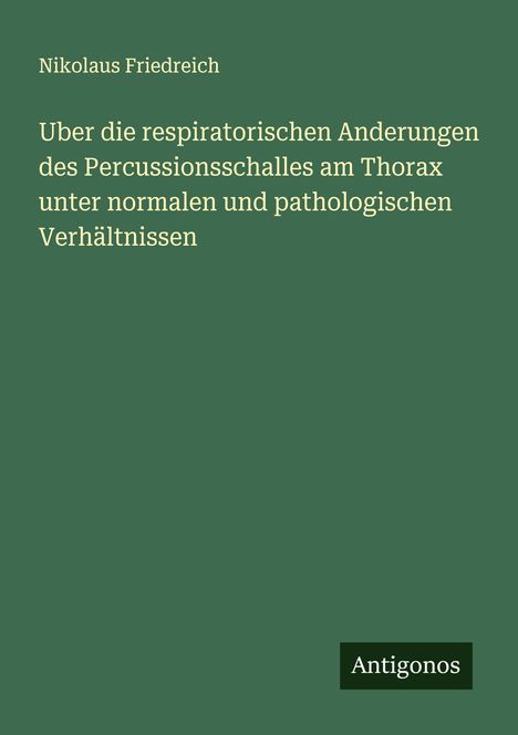 Nikolaus Friedreich: Uber die respiratorischen Anderungen des Percussionsschalles am Thorax unter normalen und pathologischen Verhältnissen, Buch