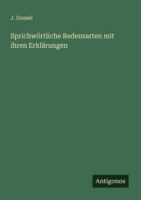 J. Gossel: Sprichwörtliche Redensarten mit ihren Erklärungen, Buch