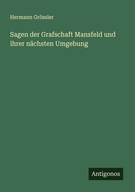 Hermann Grössler: Sagen der Grafschaft Mansfeld und ihrer nächsten Umgebung, Buch