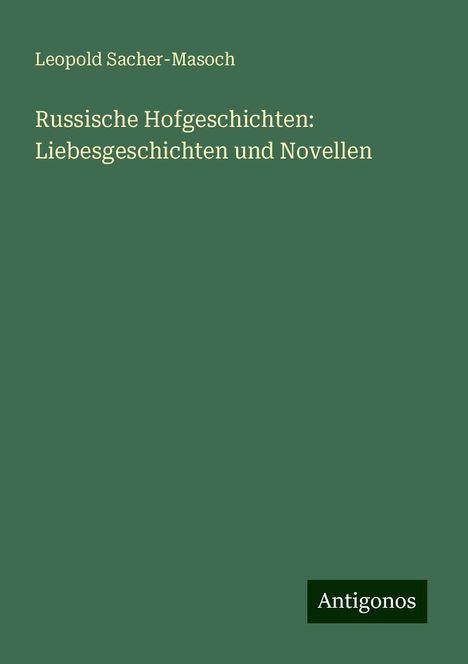 Leopold Sacher-Masoch: Russische Hofgeschichten: Liebesgeschichten und Novellen, Buch