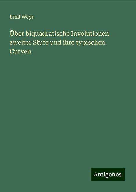 Emil Weyr: Über biquadratische Involutionen zweiter Stufe und ihre typischen Curven, Buch