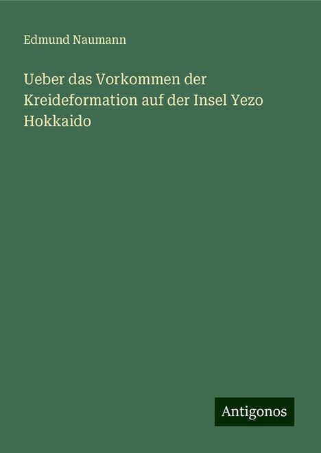 Edmund Naumann: Ueber das Vorkommen der Kreideformation auf der Insel Yezo Hokkaido, Buch