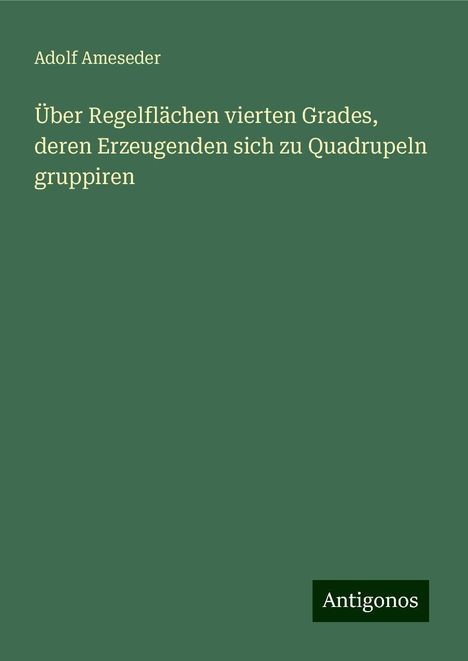 Adolf Ameseder: Über Regelflächen vierten Grades, deren Erzeugenden sich zu Quadrupeln gruppiren, Buch