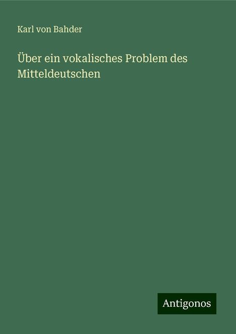 Karl Von Bahder: Über ein vokalisches Problem des Mitteldeutschen, Buch